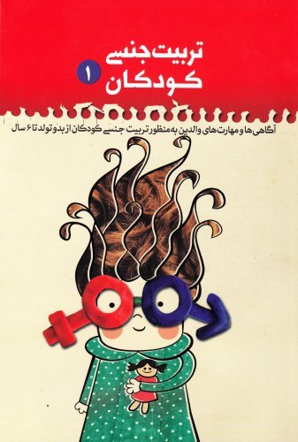 کتاب تربیت جنسی کودکان 1: آگاهی ها و مهارت های والدین به منظور تربیت جنسی کودکان از بدو تولد تا 6 سال
