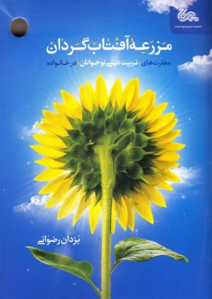 کتاب مزرعه آفتاب‌گردان: مهارت‌های تربیت دینی نوجوانان در بستر خانواده